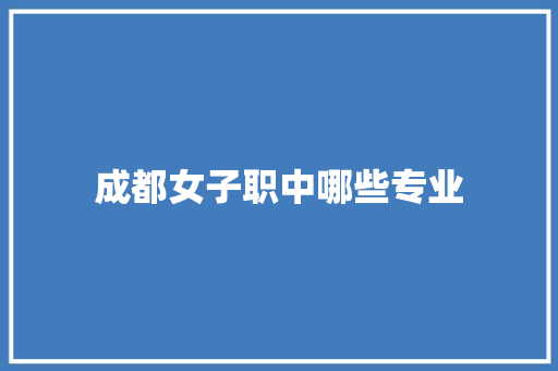 成都女子职中哪些专业