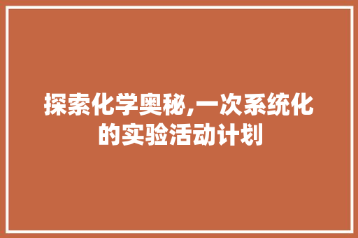 探索化学奥秘,一次系统化的实验活动计划