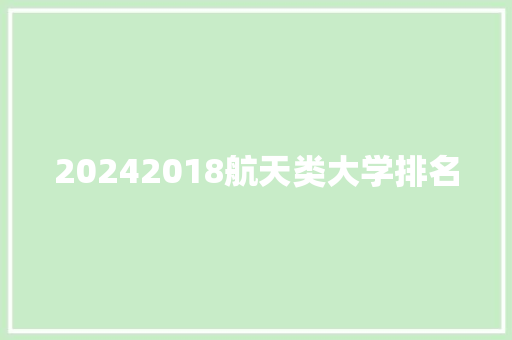 20242018航天类大学排名