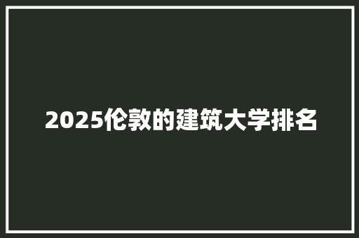 2025伦敦的建筑大学排名