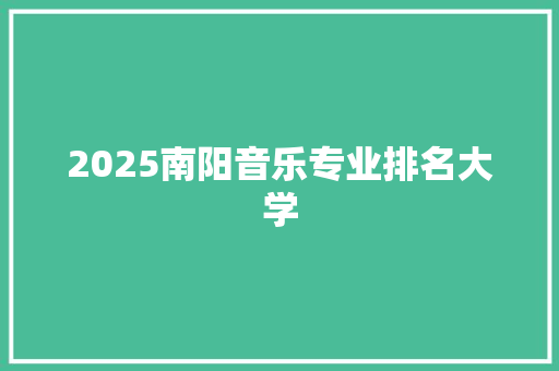 2025南阳音乐专业排名大学