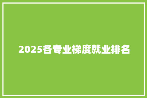 2025各专业梯度就业排名