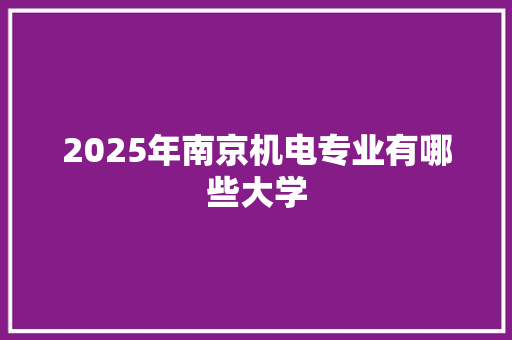 2025年南京机电专业有哪些大学