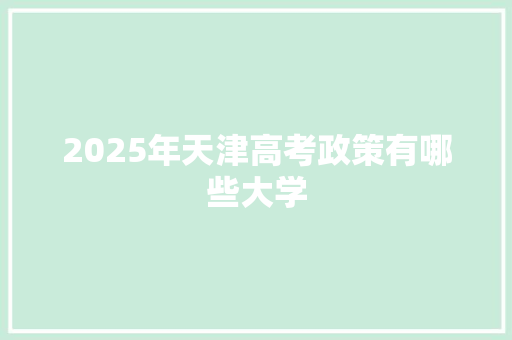 2025年天津高考政策有哪些大学
