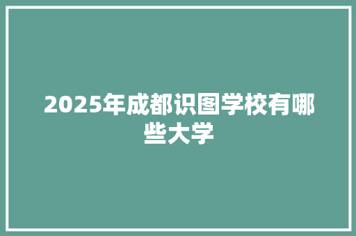2025年成都识图学校有哪些大学