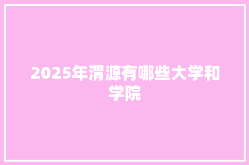 2025年渭源有哪些大学和学院