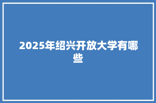 2025年绍兴开放大学有哪些