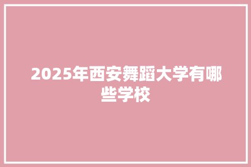 2025年西安舞蹈大学有哪些学校