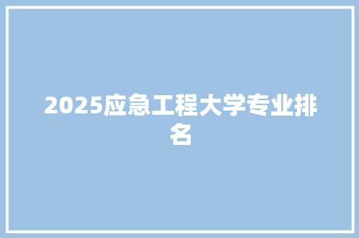 2025应急工程大学专业排名