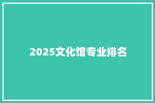 2025文化馆专业排名