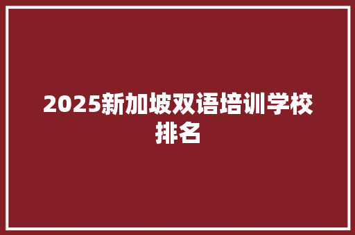 2025新加坡双语培训学校排名