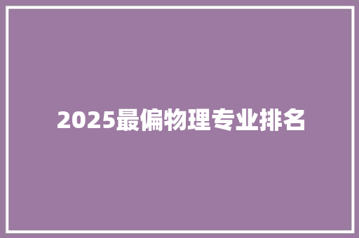 2025最偏物理专业排名 诗词鉴赏