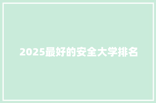 2025最好的安全大学排名 合同范本
