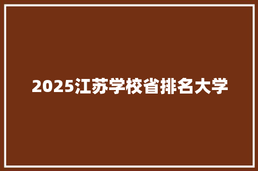 2025江苏学校省排名大学