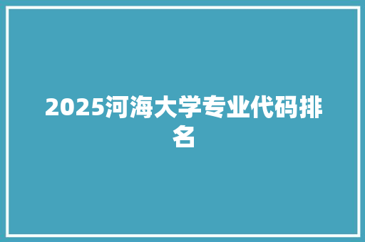 2025河海大学专业代码排名