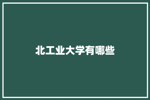 北工业大学有哪些