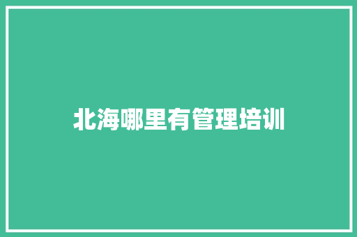 北海哪里有管理培训