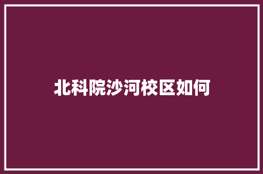 北科院沙河校区如何