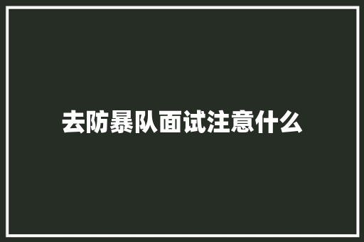 去防暴队面试注意什么