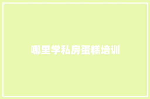哪里学私房蛋糕培训