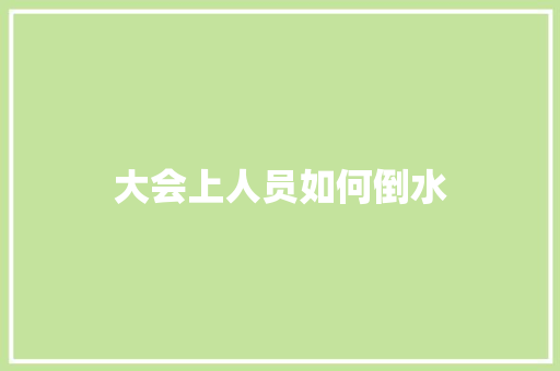 大会上人员如何倒水
