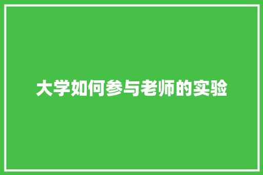 大学如何参与老师的实验