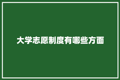 大学志愿制度有哪些方面