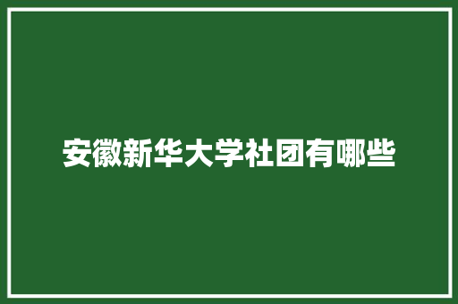 安徽新华大学社团有哪些 成语大全