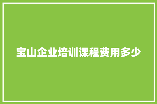 宝山企业培训课程费用多少