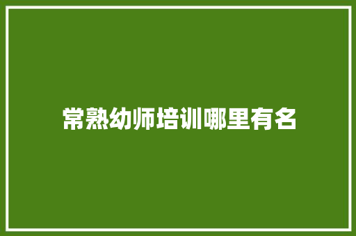 常熟幼师培训哪里有名