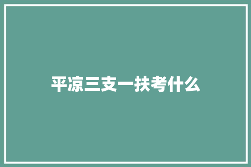 平凉三支一扶考什么