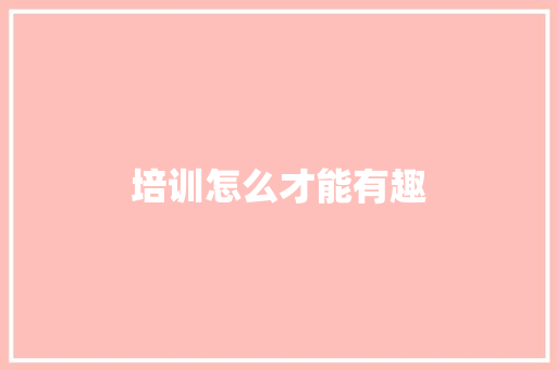 培训怎么才能有趣