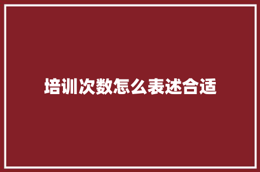 培训次数怎么表述合适 成语大全