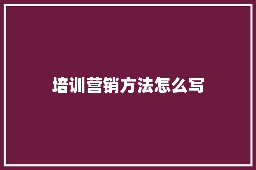 培训营销方法怎么写