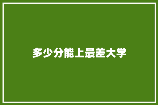 多少分能上最差大学