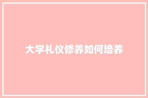 大学礼仪修养如何培养