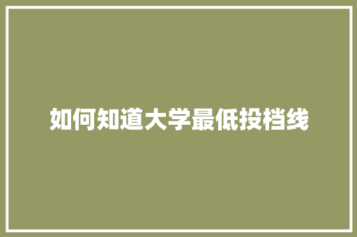 如何知道大学最低投档线