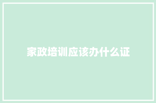 家政培训应该办什么证