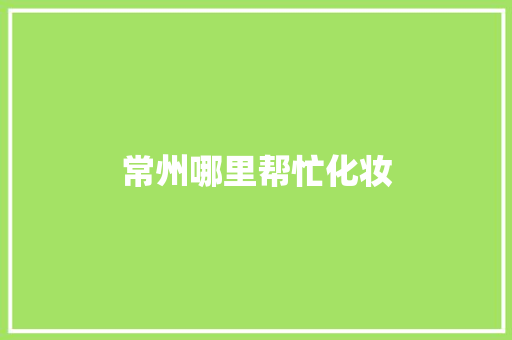 常州哪里帮忙化妆