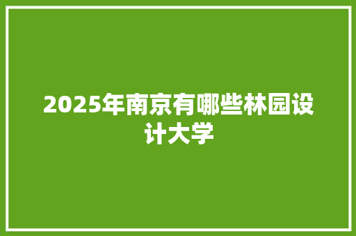 2025年南京有哪些林园设计大学