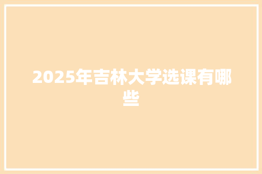 2025年吉林大学选课有哪些
