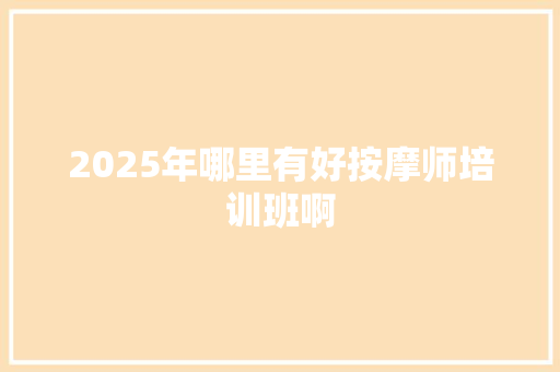 2025年哪里有好按摩师培训班啊 个人简历