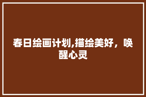 春日绘画计划,描绘美好，唤醒心灵