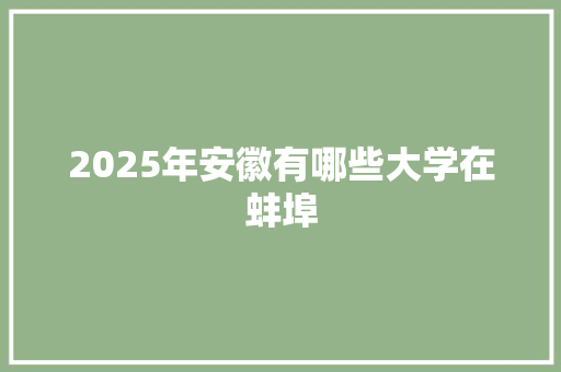 2025年安徽有哪些大学在蚌埠