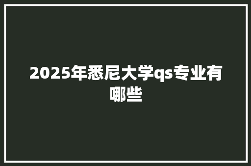 2025年悉尼大学qs专业有哪些