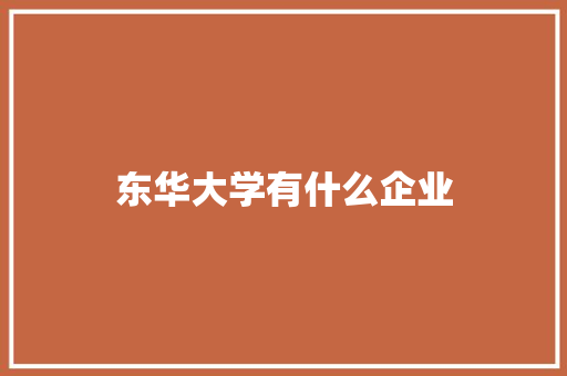 东华大学有什么企业