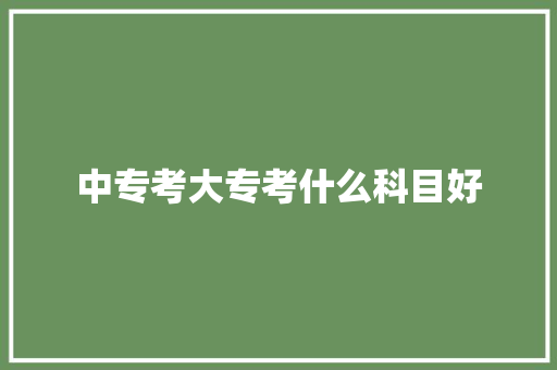 中专考大专考什么科目好 诗词鉴赏