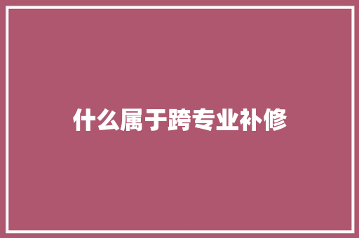 什么属于跨专业补修