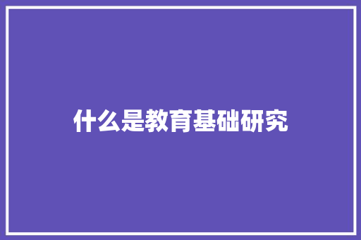 什么是教育基础研究