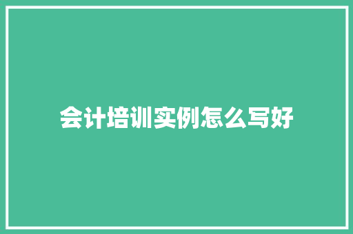 会计培训实例怎么写好 工作计划